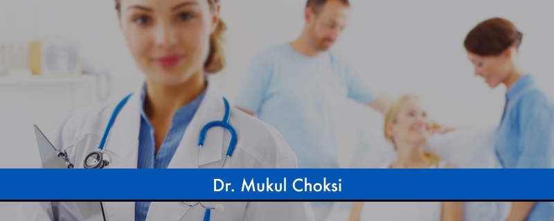 Dr. Mukul Choksi  